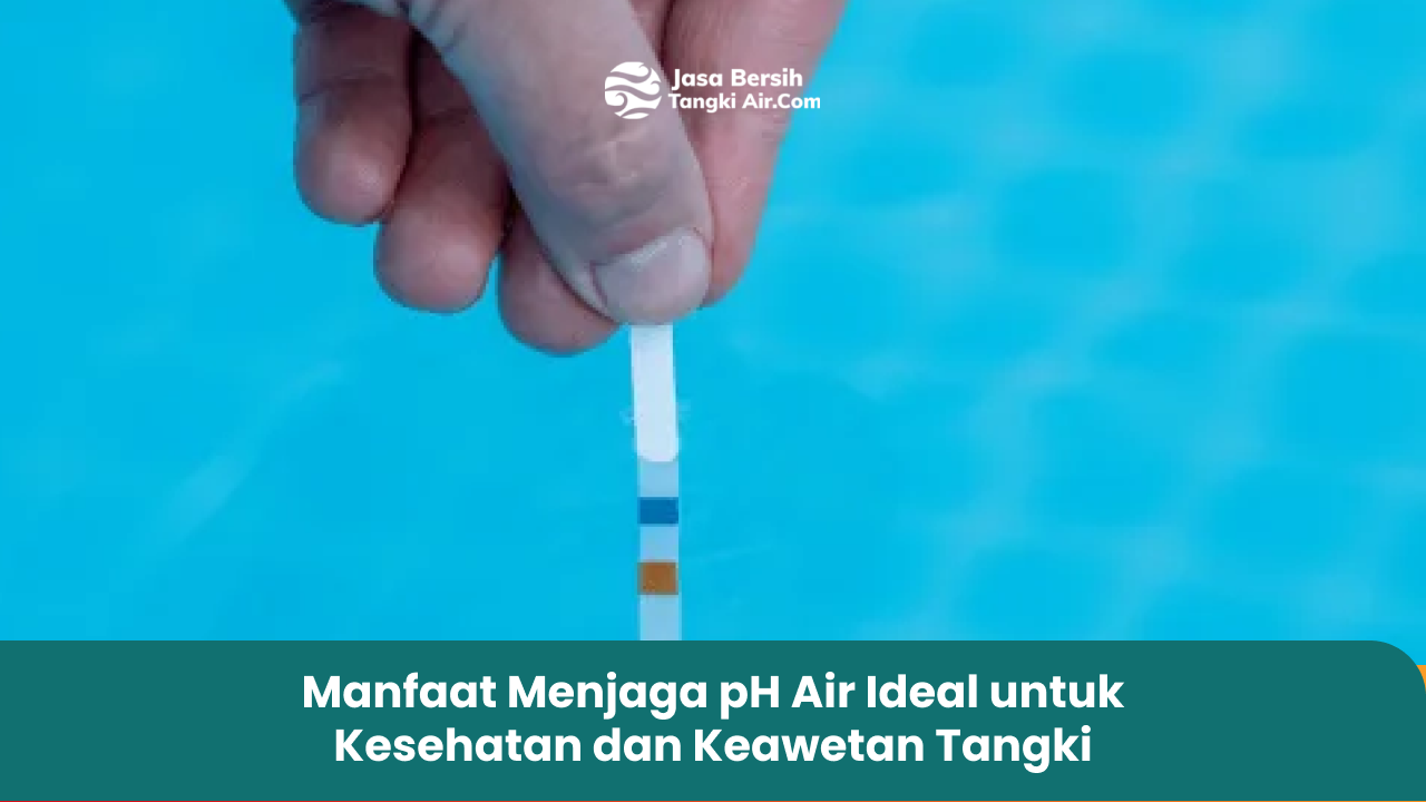 Manfaat Menjaga pH Air Ideal untuk Kesehatan dan Keawetan Tangki
