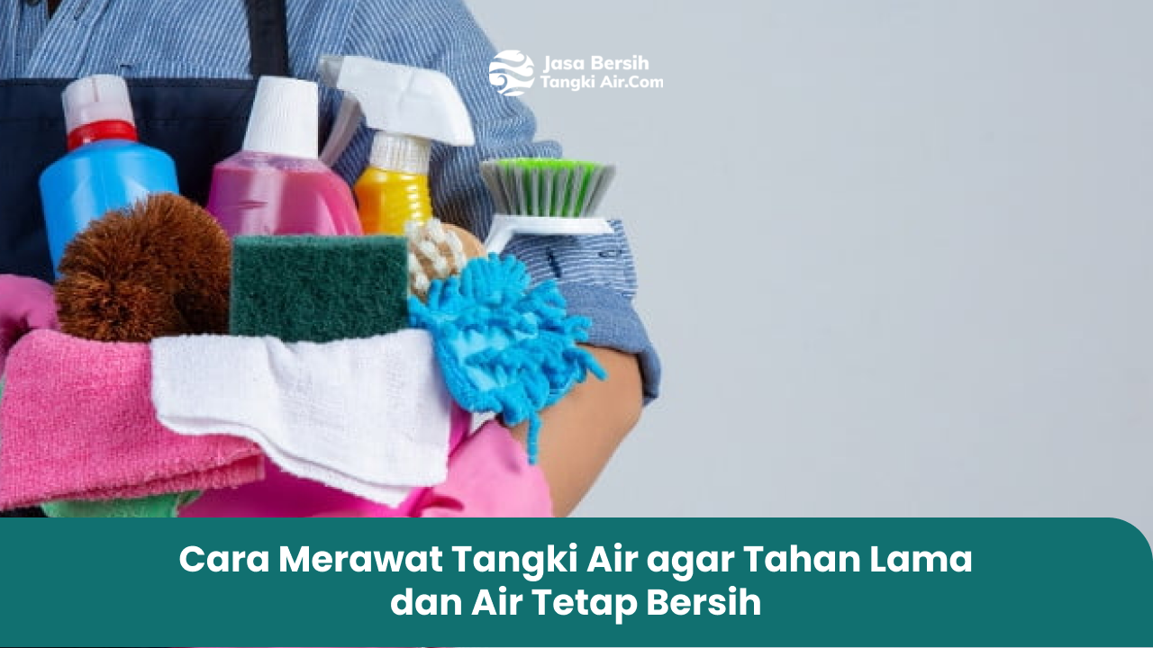Cara Merawat Tangki Air agar Tahan Lama dan Air Tetap Bersih