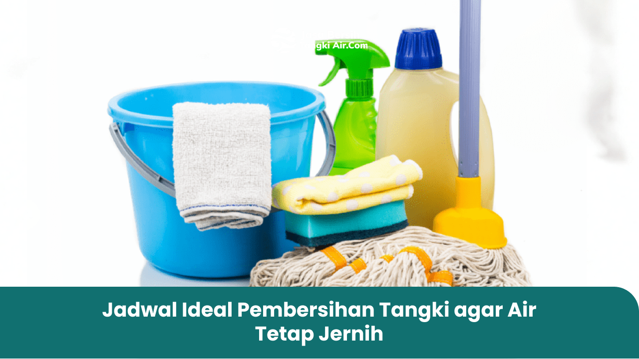 Jadwal Ideal Pembersihan Tangki agar Air Tetap Jernih