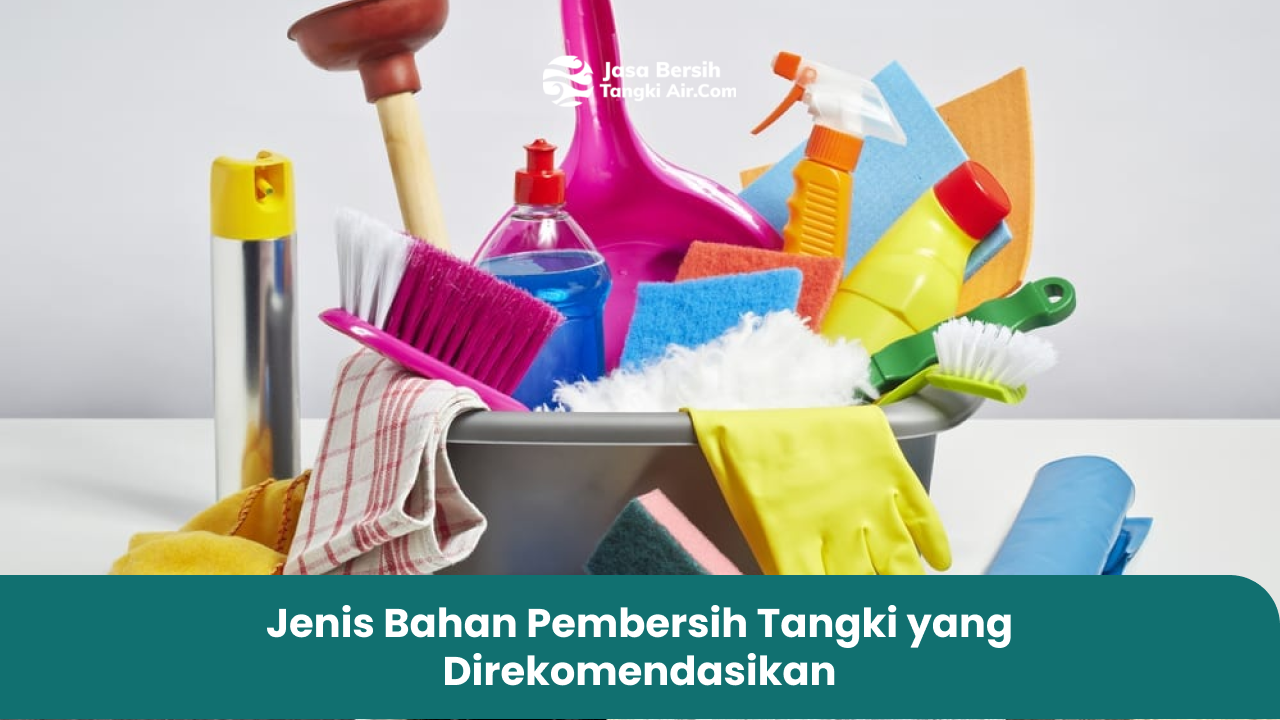 Jenis Bahan Pembersih Tangki yang Direkomendasikan