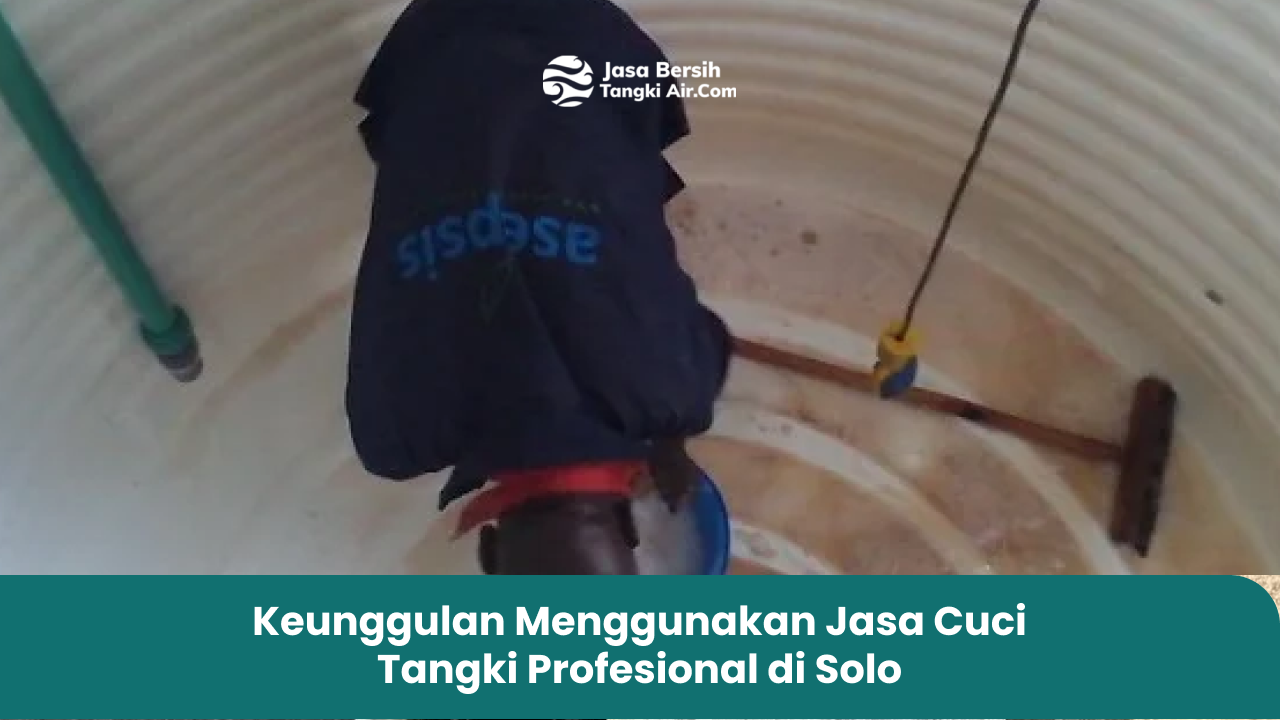 Keunggulan Menggunakan Jasa Cuci Tangki Profesional di Solo