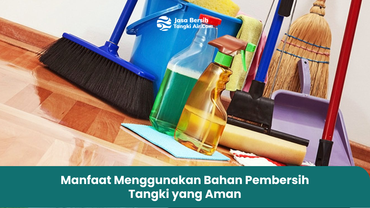 Manfaat Menggunakan Bahan Pembersih Tangki yang Aman