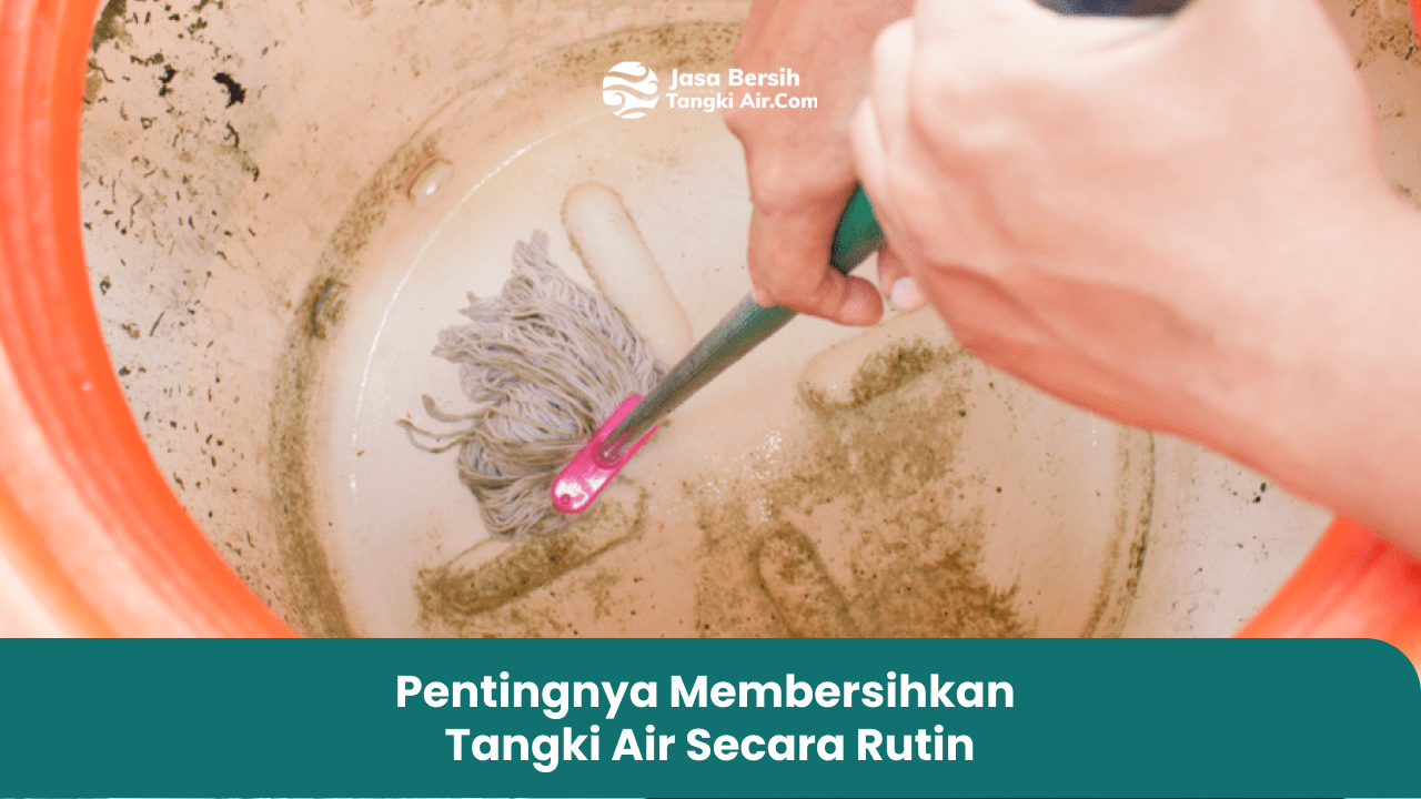 Pentingnya Membersihkan Tangki Air Secara Rutin