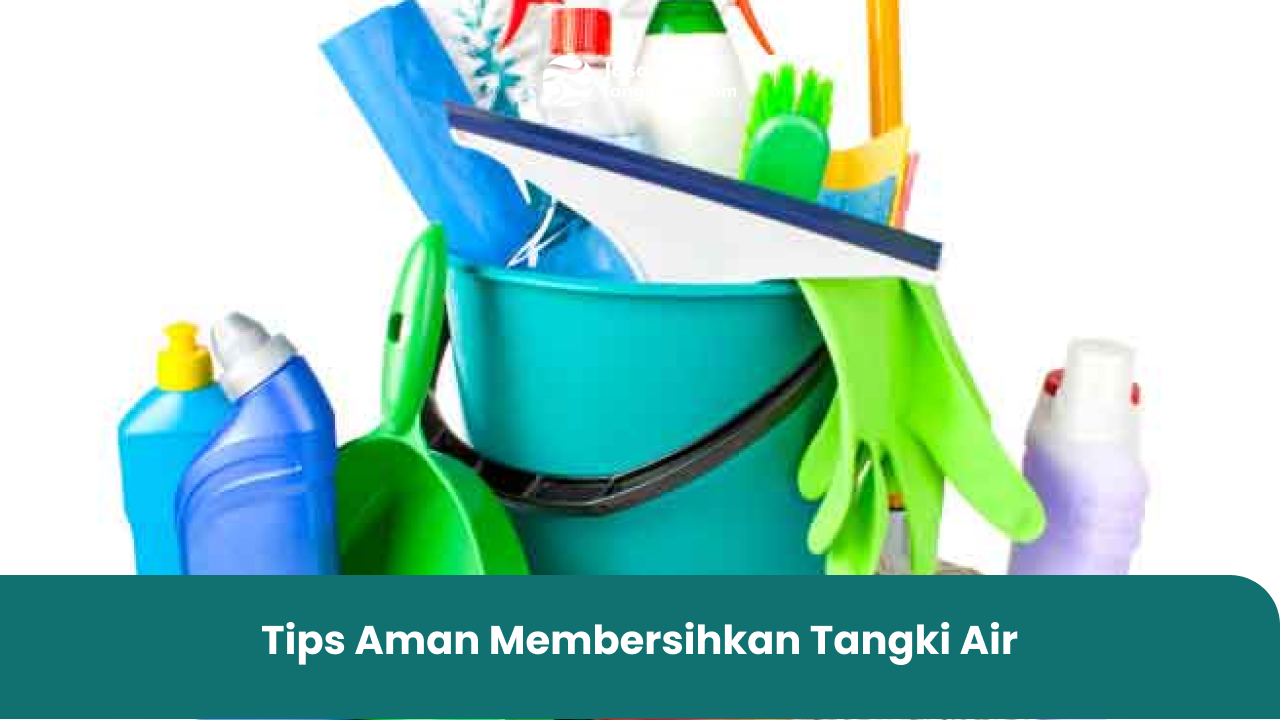 Tips Aman Membersihkan Tangki Air